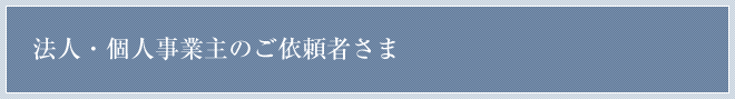 法人・個人事業主のご依頼者さま